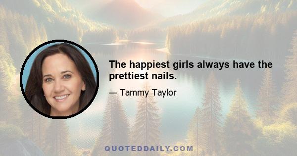 The happiest girls always have the prettiest nails.