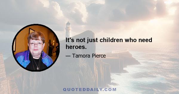 It's not just children who need heroes.