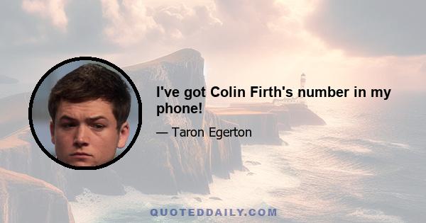 I've got Colin Firth's number in my phone!