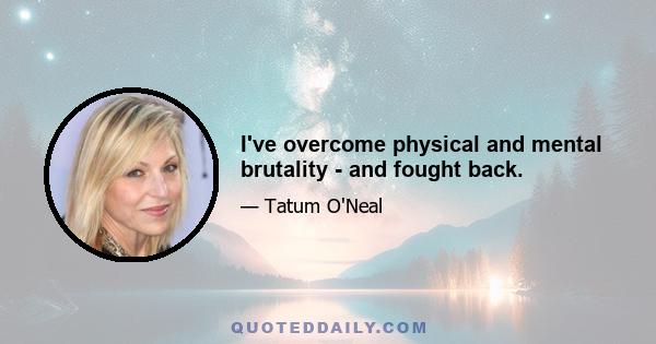 I've overcome physical and mental brutality - and fought back.