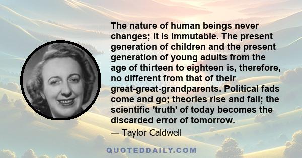 The nature of human beings never changes; it is immutable. The present generation of children and the present generation of young adults from the age of thirteen to eighteen is, therefore, no different from that of