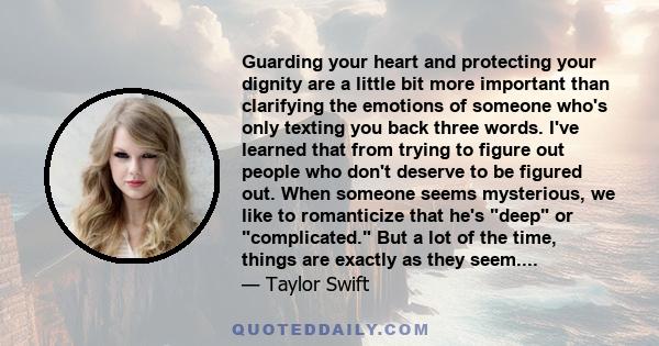 Guarding your heart and protecting your dignity are a little bit more important than clarifying the emotions of someone who's only texting you back three words. I've learned that from trying to figure out people who