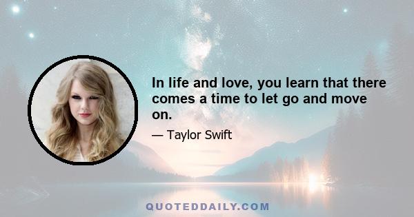 In life and love, you learn that there comes a time to let go and move on.
