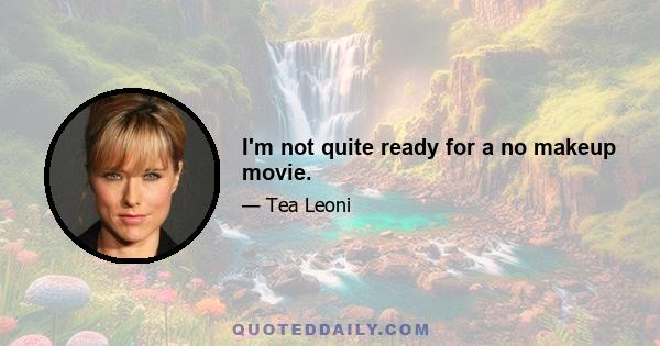 I'm not quite ready for a no makeup movie.