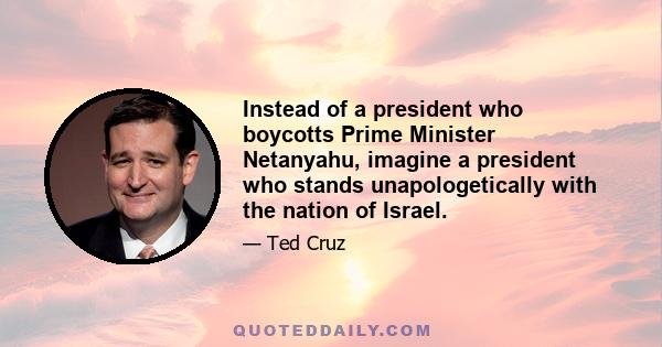 Instead of a president who boycotts Prime Minister Netanyahu, imagine a president who stands unapologetically with the nation of Israel.