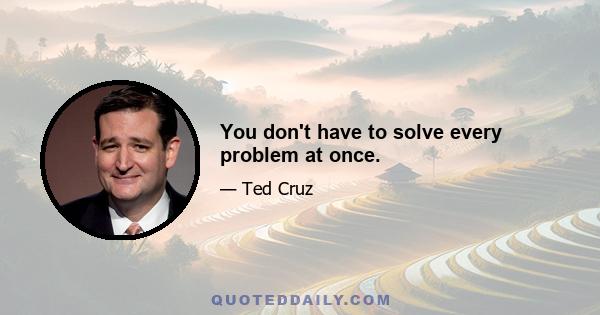 You don't have to solve every problem at once.