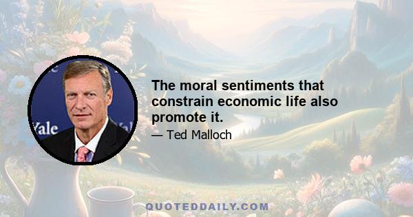 The moral sentiments that constrain economic life also promote it.