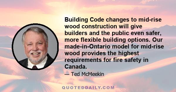 Building Code changes to mid-rise wood construction will give builders and the public even safer, more flexible building options. Our made-in-Ontario model for mid-rise wood provides the highest requirements for fire