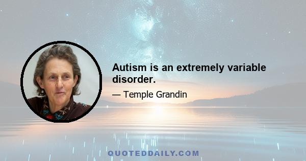 Autism is an extremely variable disorder.