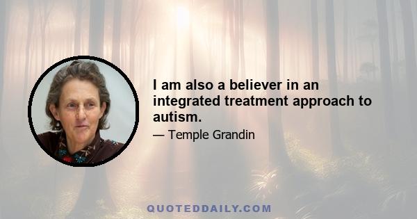 I am also a believer in an integrated treatment approach to autism.