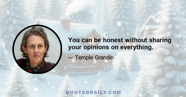 You can be honest without sharing your opinions on everything.