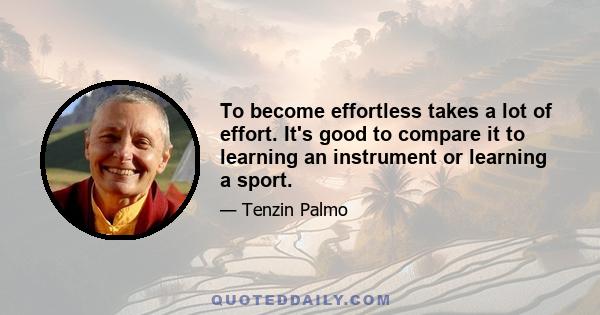 To become effortless takes a lot of effort. It's good to compare it to learning an instrument or learning a sport.