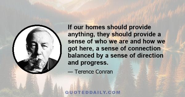 If our homes should provide anything, they should provide a sense of who we are and how we got here, a sense of connection balanced by a sense of direction and progress.