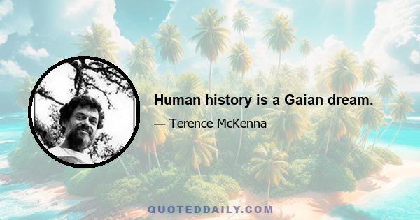 Human history is a Gaian dream.