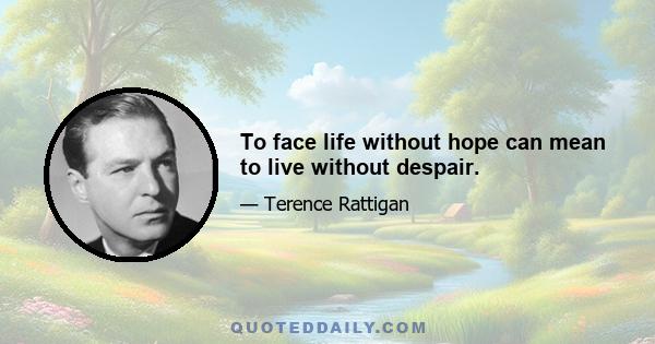 To face life without hope can mean to live without despair.