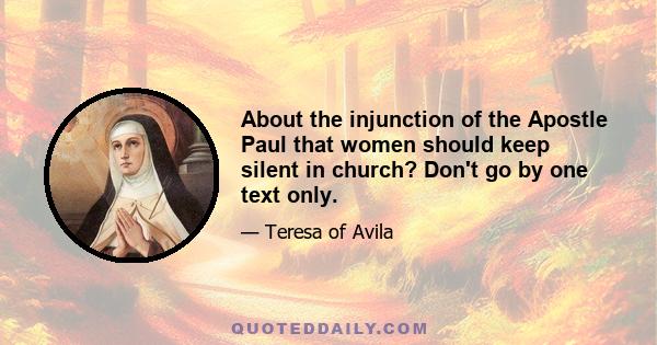 About the injunction of the Apostle Paul that women should keep silent in church? Don't go by one text only.