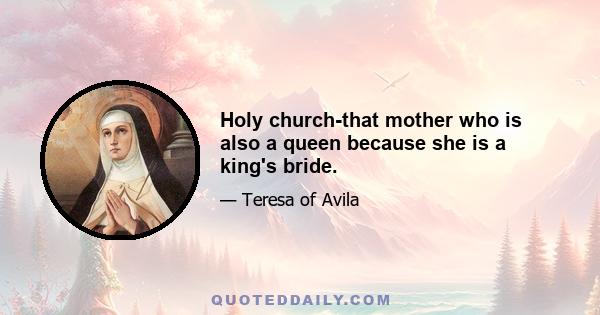 Holy church-that mother who is also a queen because she is a king's bride.