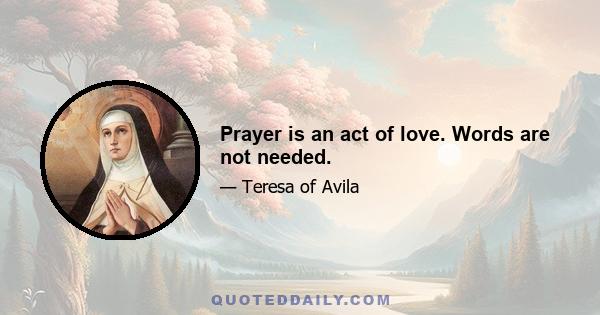 Prayer is an act of love. Words are not needed.