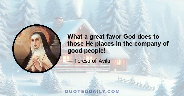 What a great favor God does to those He places in the company of good people!