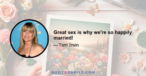 Great sex is why we're so happily married!