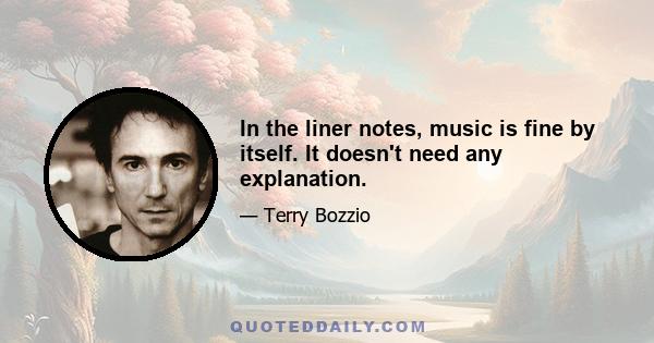 In the liner notes, music is fine by itself. It doesn't need any explanation.