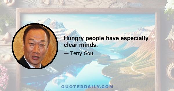 Hungry people have especially clear minds.