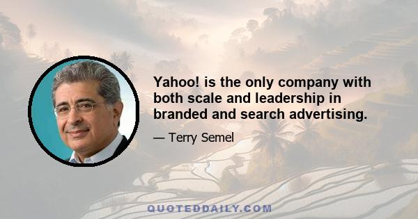 Yahoo! is the only company with both scale and leadership in branded and search advertising.