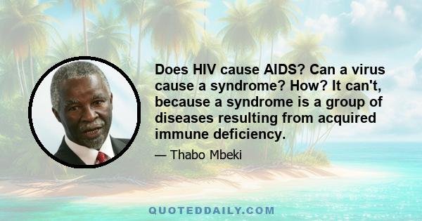 Does HIV cause AIDS? Can a virus cause a syndrome? How? It can't, because a syndrome is a group of diseases resulting from acquired immune deficiency.