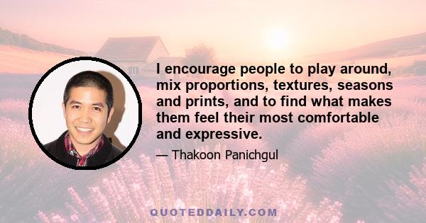 I encourage people to play around, mix proportions, textures, seasons and prints, and to find what makes them feel their most comfortable and expressive.