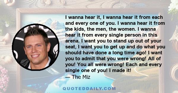 I wanna hear it, I wanna hear it from each and every one of you. I wanna hear it from the kids, the men, the women. I wanna hear it from every single person in this arena. I want you to stand up out of your seat, I want 