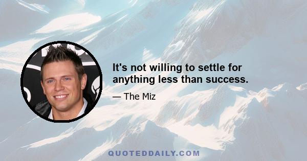 It's not willing to settle for anything less than success.