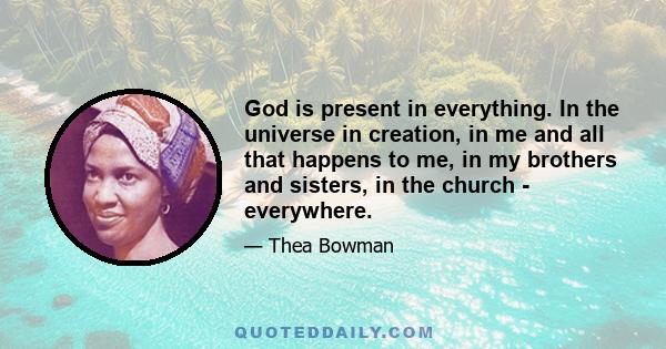 God is present in everything. In the universe in creation, in me and all that happens to me, in my brothers and sisters, in the church - everywhere.