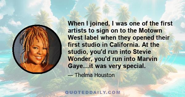 When I joined, I was one of the first artists to sign on to the Motown West label when they opened their first studio in California. At the studio, you'd run into Stevie Wonder, you'd run into Marvin Gaye…it was very