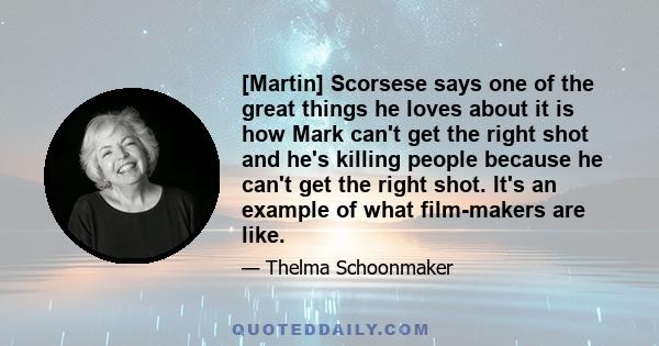 [Martin] Scorsese says one of the great things he loves about it is how Mark can't get the right shot and he's killing people because he can't get the right shot. It's an example of what film-makers are like.