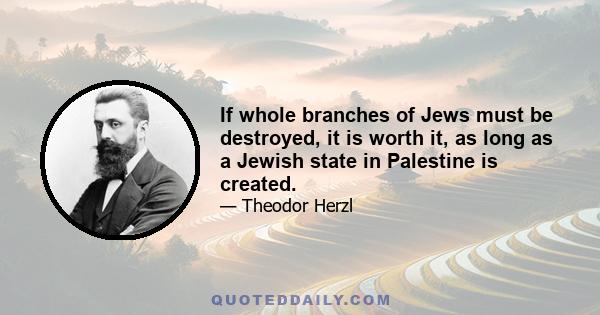 If whole branches of Jews must be destroyed, it is worth it, as long as a Jewish state in Palestine is created.