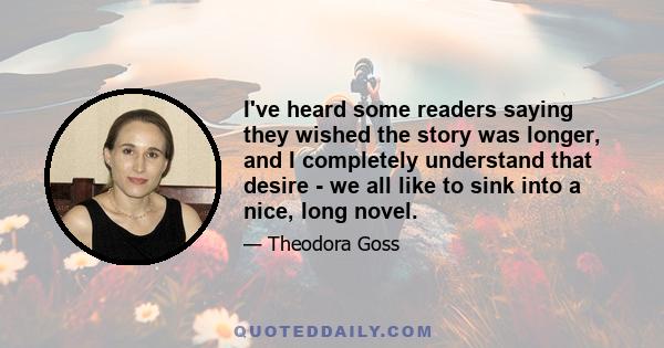 I've heard some readers saying they wished the story was longer, and I completely understand that desire - we all like to sink into a nice, long novel.