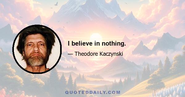 I believe in nothing.