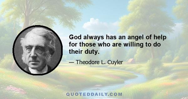 God always has an angel of help for those who are willing to do their duty.