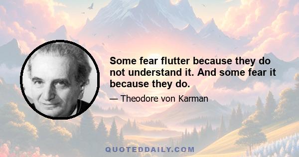 Some fear flutter because they do not understand it. And some fear it because they do.