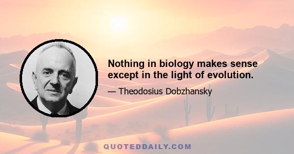 Nothing in biology makes sense except in the light of evolution.