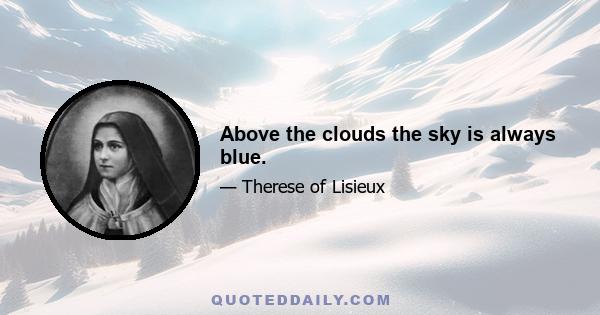 Above the clouds the sky is always blue.