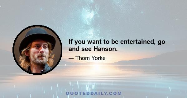 If you want to be entertained, go and see Hanson.