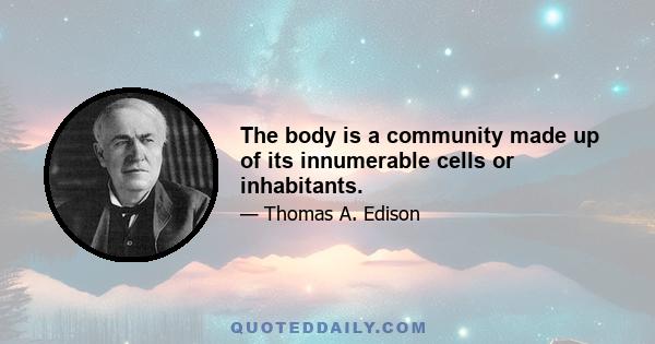 The body is a community made up of its innumerable cells or inhabitants.