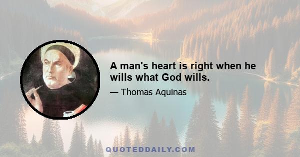 A man's heart is right when he wills what God wills.