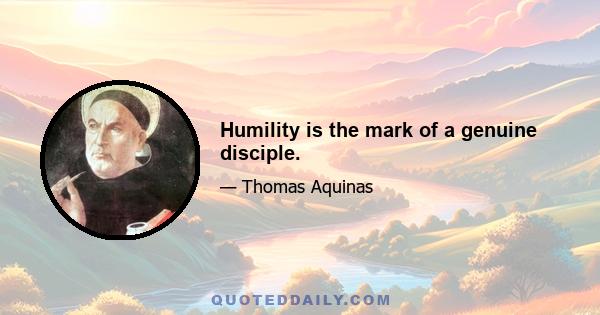 Humility is the mark of a genuine disciple.