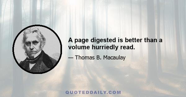 A page digested is better than a volume hurriedly read.