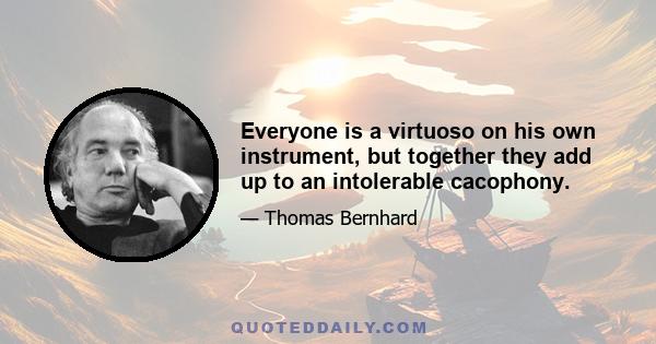 Everyone is a virtuoso on his own instrument, but together they add up to an intolerable cacophony.