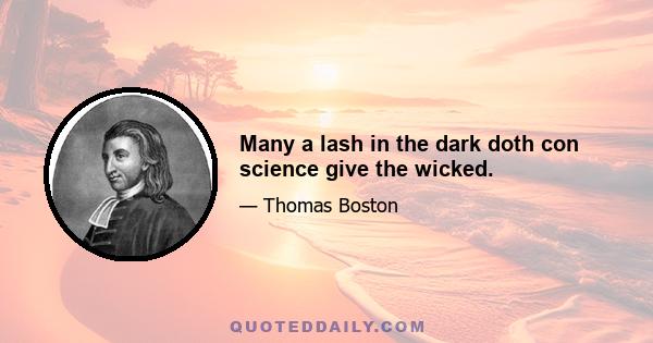 Many a lash in the dark doth con science give the wicked.