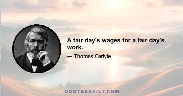 A fair day's wages for a fair day's work.