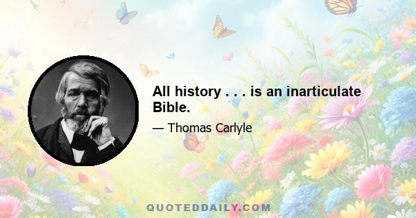 All history . . . is an inarticulate Bible.